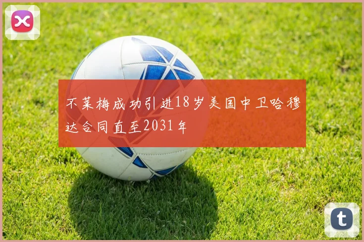 不莱梅成功引进18岁美国中卫哈穆达合同直至2031年